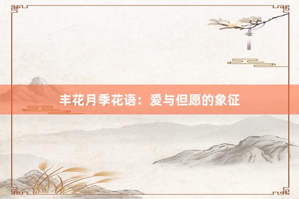 丰花月季花语：爱与但愿的象征